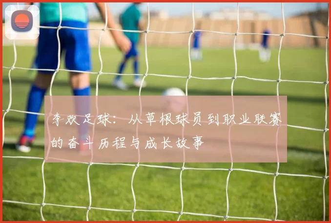 李欢足球：从草根球员到职业联赛的奋斗历程与成长故事