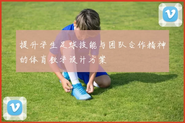 提升学生足球技能与团队合作精神的体育教学设计方案